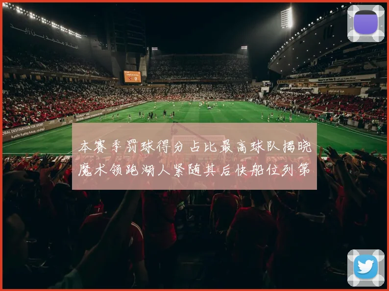 本赛季罚球得分占比最高球队揭晓魔术领跑湖人紧随其后快船位列第四
