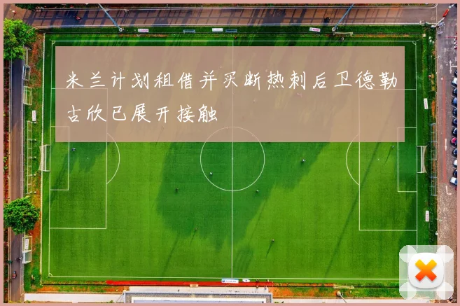 米兰计划租借并买断热刺后卫德勒古欣已展开接触